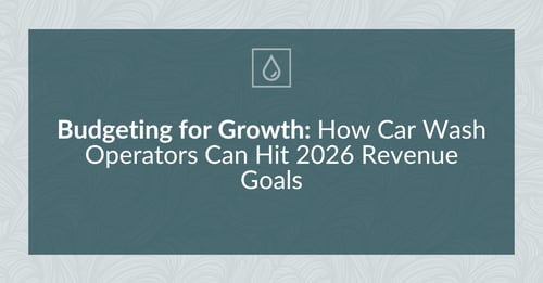Budgeting for Growth: How Car Wash Operators Can Hit 2026 Revenue Goals