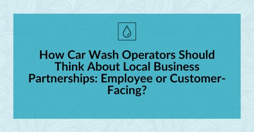 How Car Wash Operators Should Think About Local Business Partnerships: Employee or Customer-Facing?