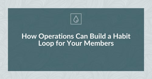 How Operations Can Build a Habit Loop for Your Members