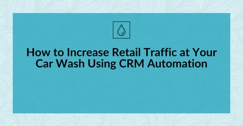 How to Increase Retail Traffic at Your Car Wash Using CRM Automation