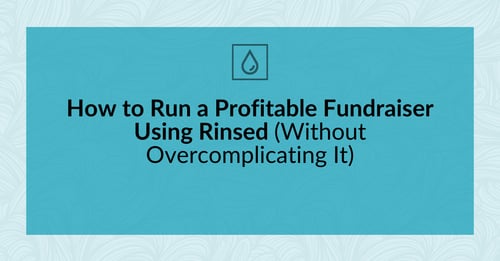 How to Run a Profitable Fundraiser Using Rinsed (Without Overcomplicating It)