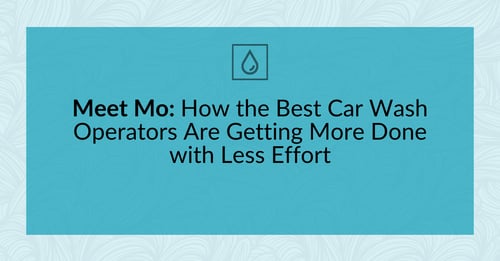 Meet Mo: How the Best Car Wash Operators Are Getting More Done with Less Effort