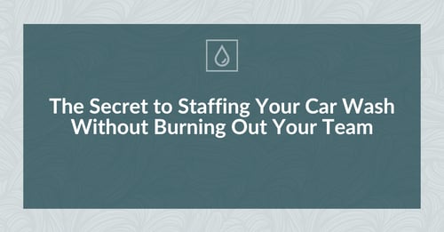 The Secret to Staffing Your Car Wash Without Burning Out Your Team