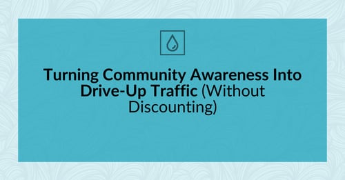 Turning Community Awareness Into Drive-Up Traffic (Without Discounting)