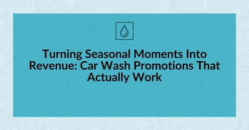 Turning Seasonal Moments Into Revenue: Car Wash Promotions That Actually Work
