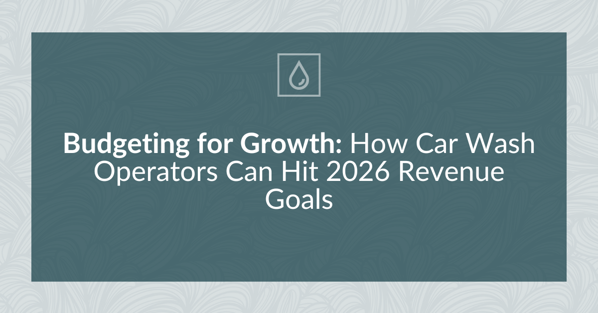 Budgeting for Growth: How Car Wash Operators Can Hit 2026 Revenue Goals