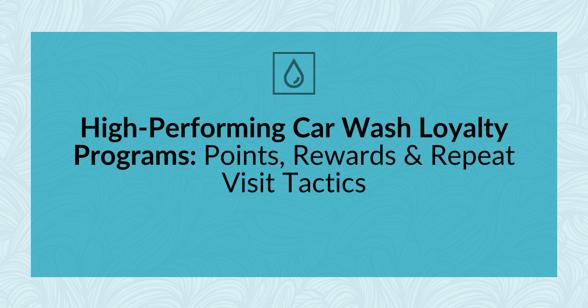 High-Performing Car Wash Loyalty Programs: Points, Rewards & Repeat Visit Tactics