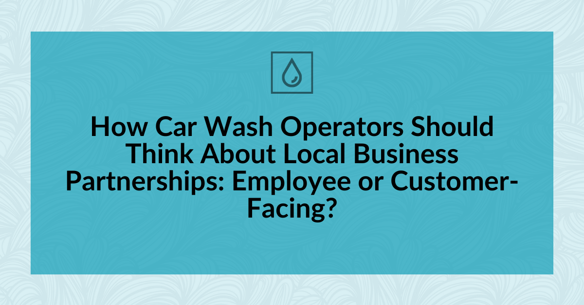 How Car Wash Operators Should Think About Local Business Partnerships: Employee or Customer-Facing?