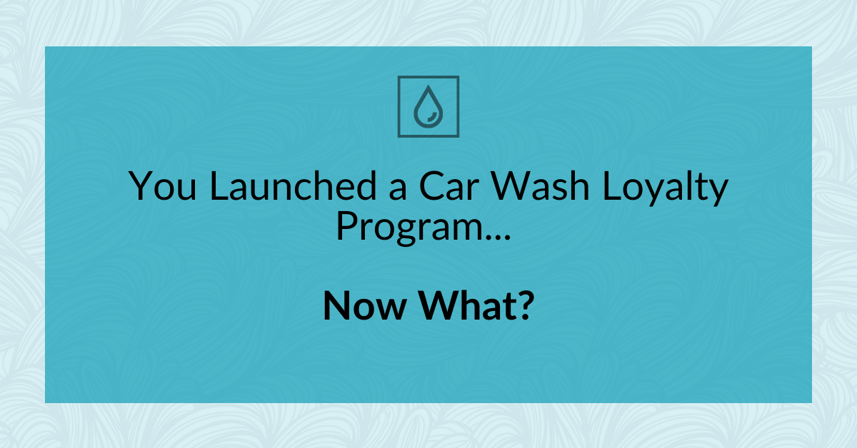 You Launched a Car Wash Loyalty Program... Now What?