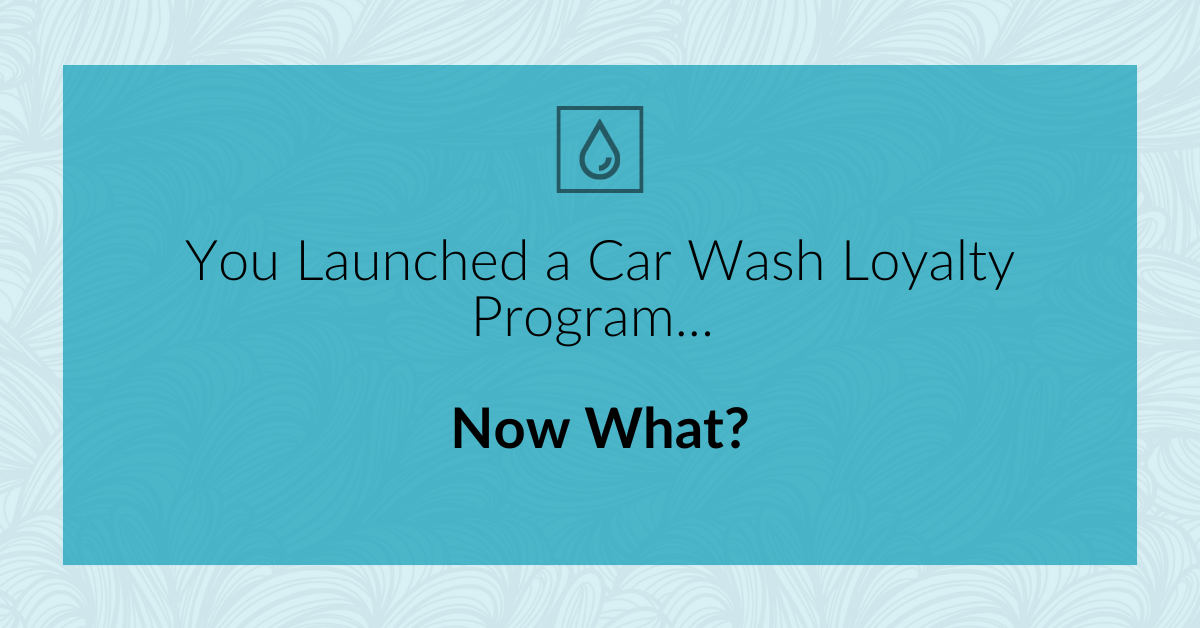You Launched a Car Wash Loyalty Program... Now What?
