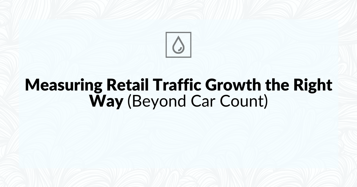 Measuring Retail Traffic Growth the Right Way (Beyond Car Count)