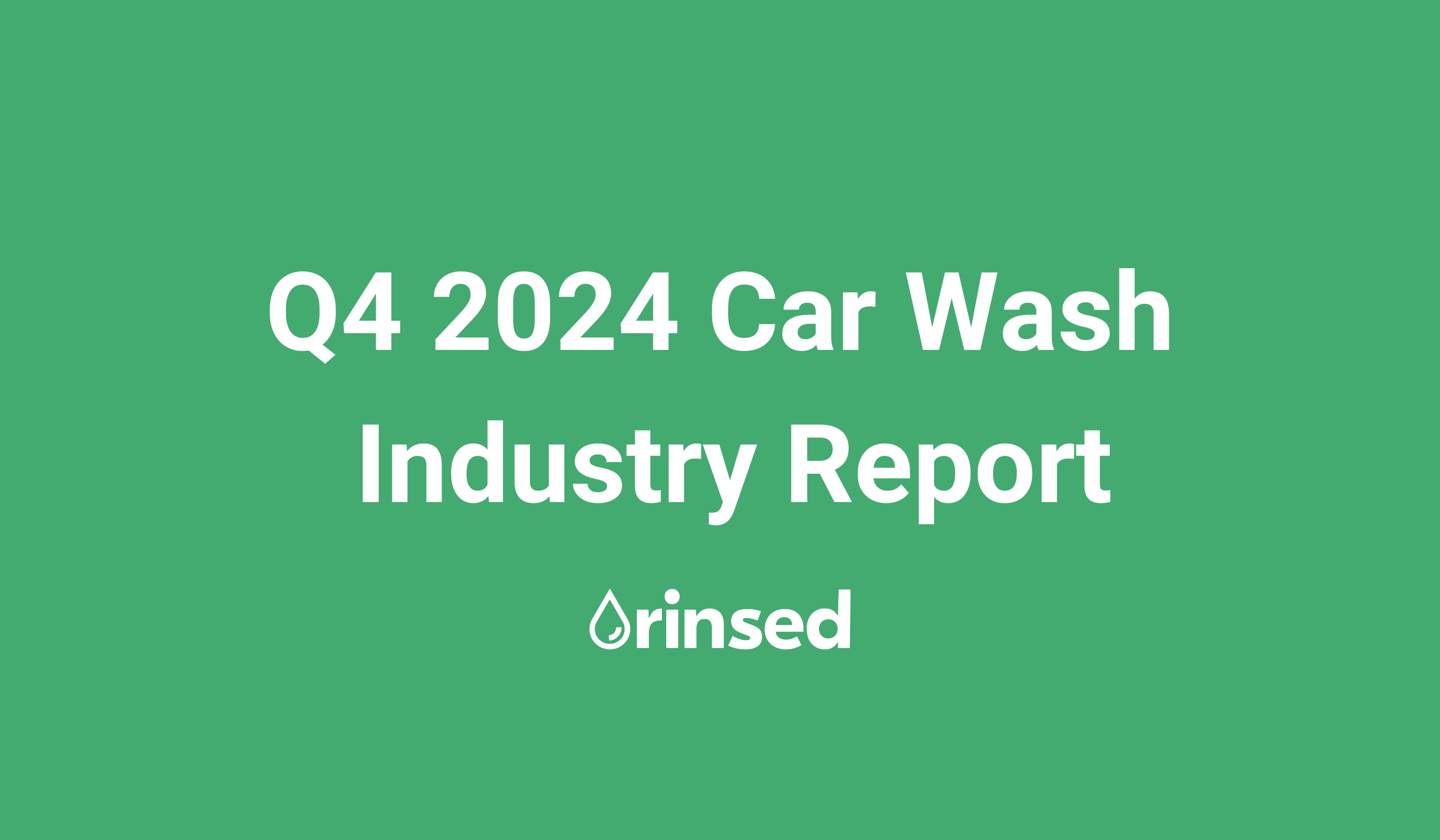 Q4 2024 Car Wash Industry Report by Rinsed Is Live