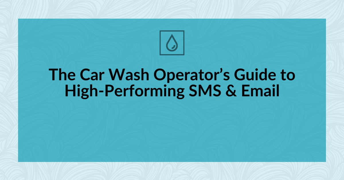 The Car Wash Operator’s Guide to High-Performing SMS & Email
