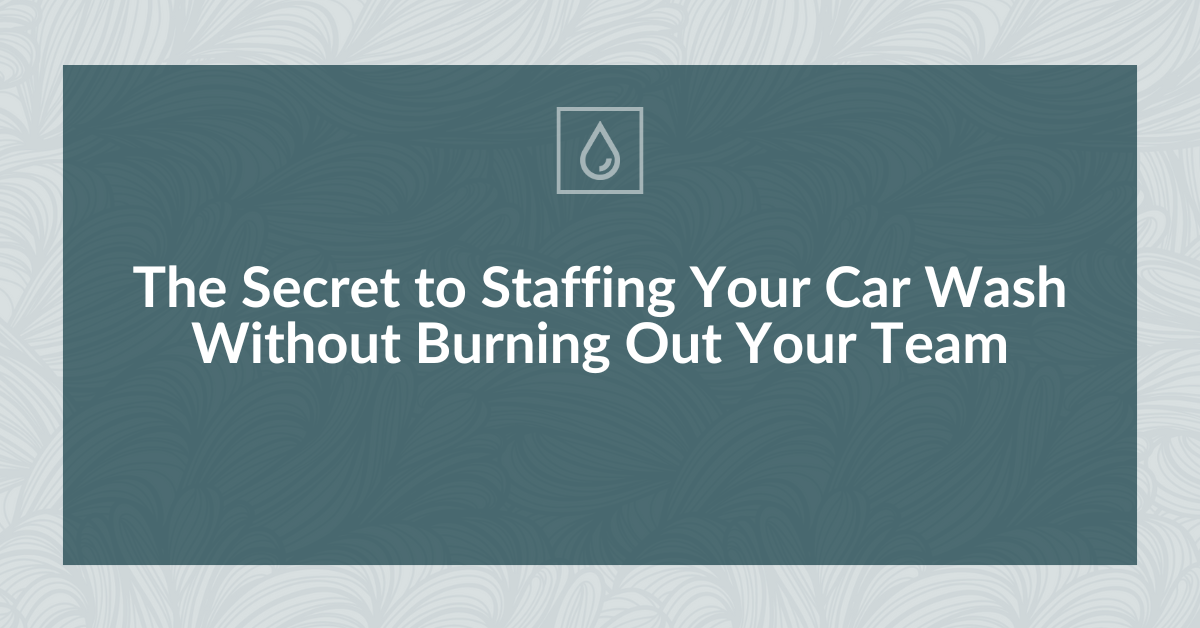 The Secret to Staffing Your Car Wash Without Burning Out Your Team