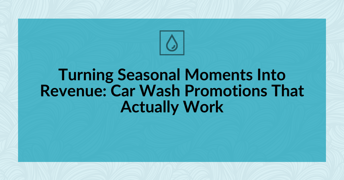 Turning Seasonal Moments Into Revenue: Car Wash Promotions That Actually Work