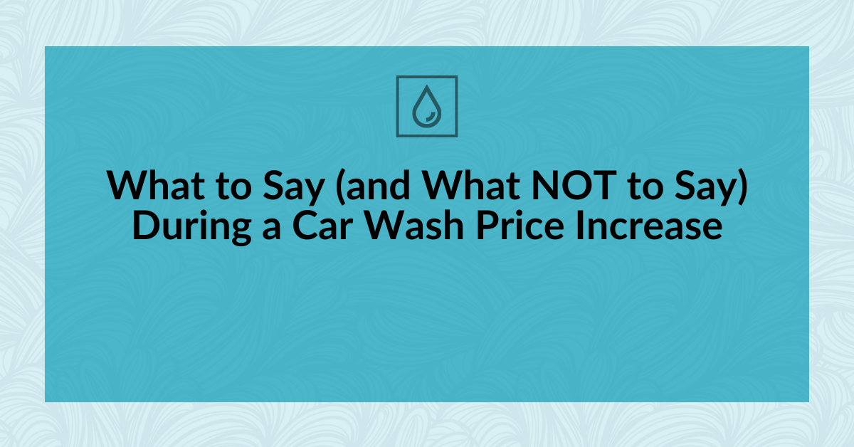 What to Say (and What NOT to Say) During a Car Wash Price Increase