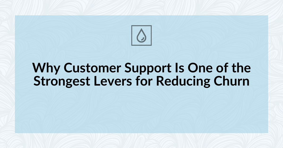 Why Customer Support Is One of the Strongest Levers for Reducing Churn